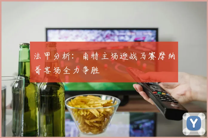 法甲分析：南特主场迎战马赛摩纳哥客场全力争胜
