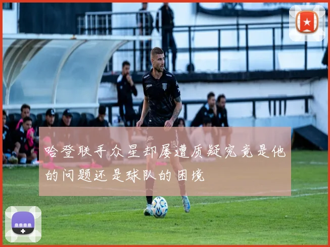 哈登联手众星却屡遭质疑究竟是他的问题还是球队的困境