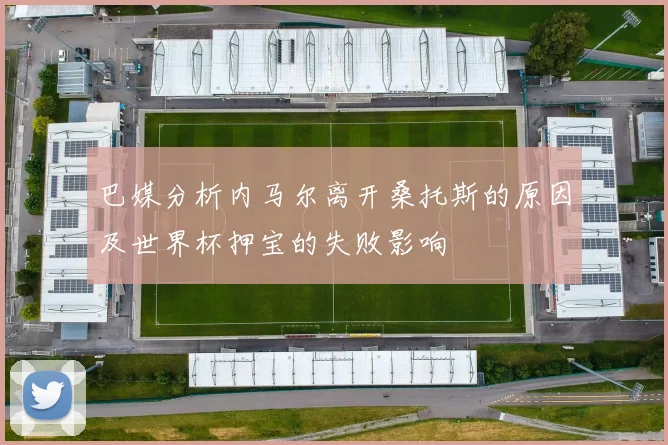 巴媒分析内马尔离开桑托斯的原因及世界杯押宝的失败影响