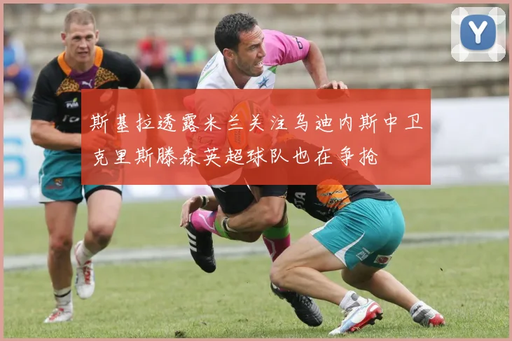 斯基拉透露米兰关注乌迪内斯中卫克里斯滕森英超球队也在争抢